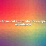 Question : Comment apprendre les compétences en menuiserie
